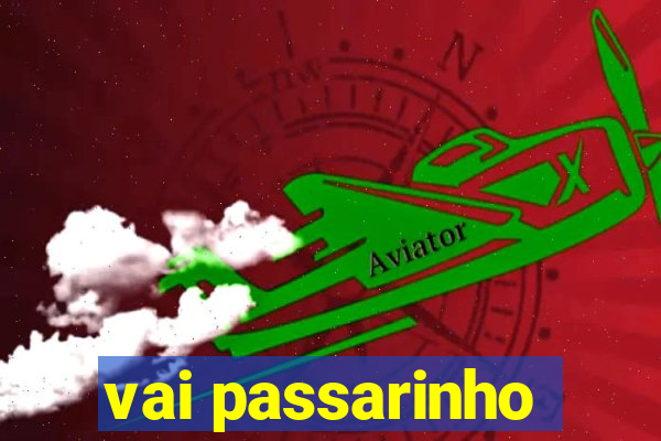 vai passarinho