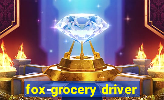 fox-grocery driver