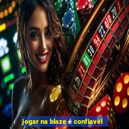 jogar na blaze é confiavel