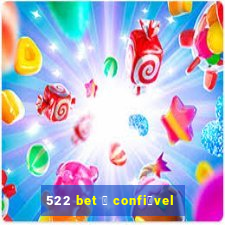 522 bet 茅 confi谩vel