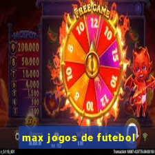 max jogos de futebol