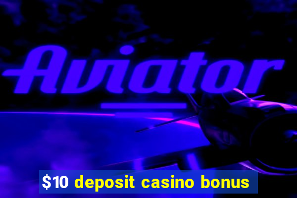 $10 deposit casino bonus