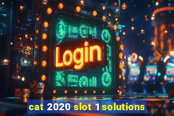 cat 2020 slot 1 solutions