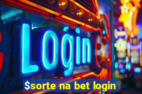 $sorte na bet login