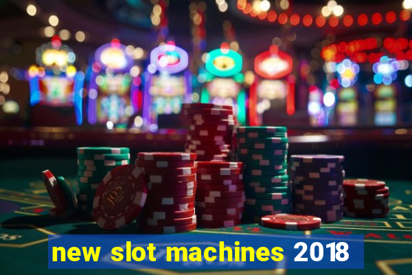 new slot machines 2018