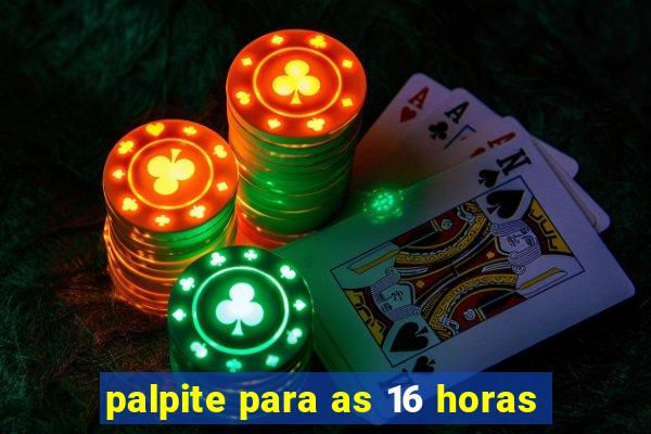 palpite para as 16 horas