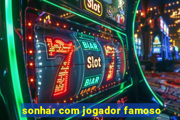 sonhar com jogador famoso