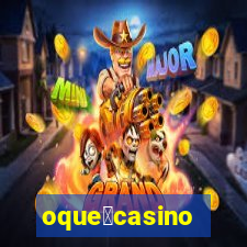 oque茅casino