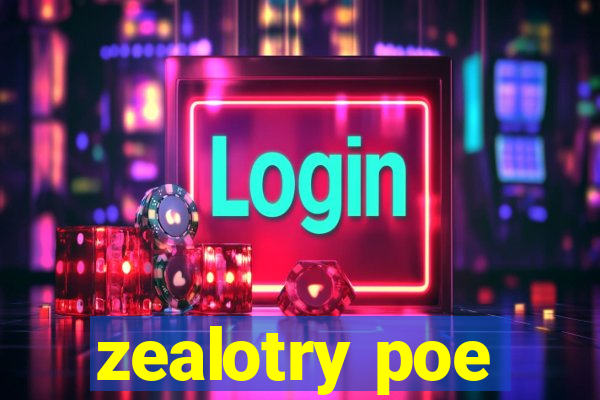 zealotry poe