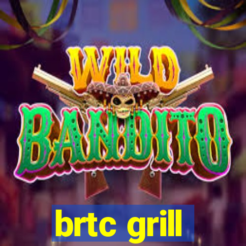 brtc grill