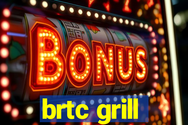 brtc grill