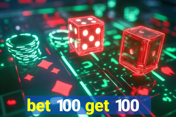 bet 100 get 100