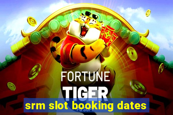 srm slot booking dates