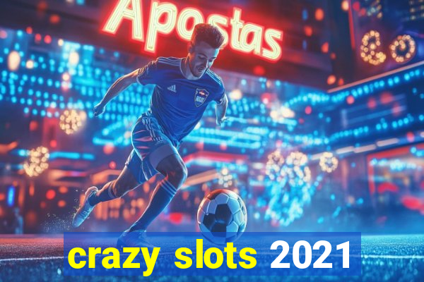 crazy slots 2021