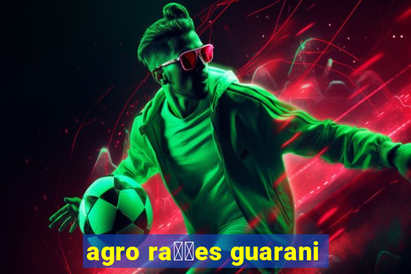 agro ra莽玫es guarani