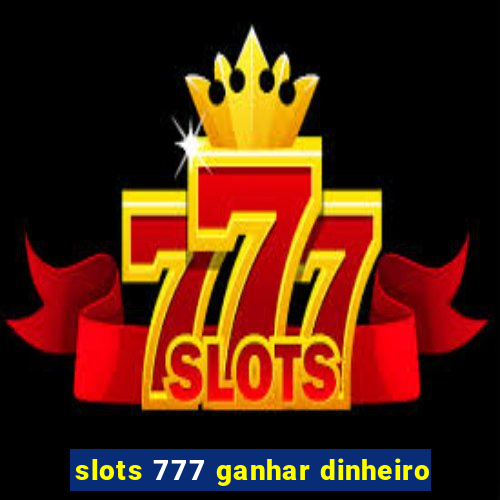 slots 777 ganhar dinheiro