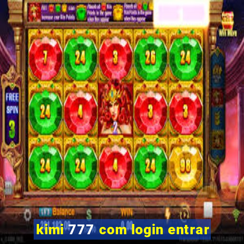 kimi 777 com login entrar