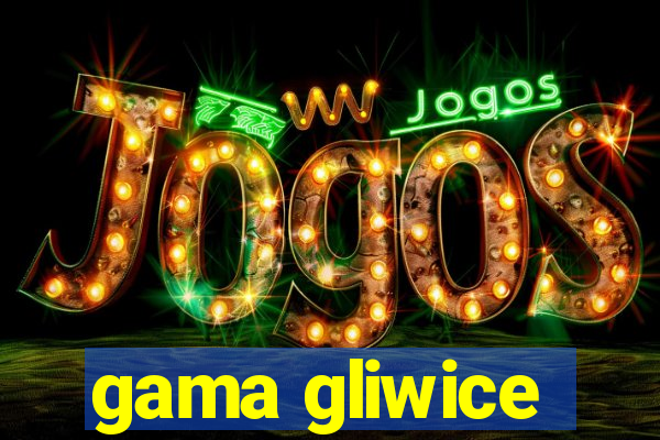 gama gliwice