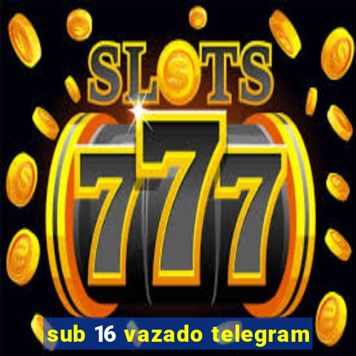 sub 16 vazado telegram