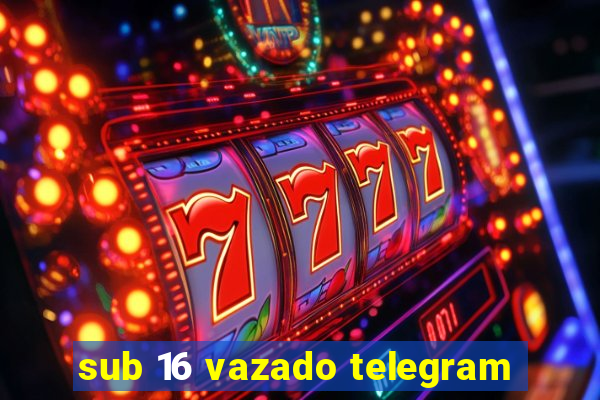 sub 16 vazado telegram