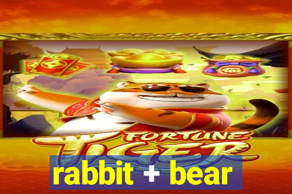 rabbit + bear