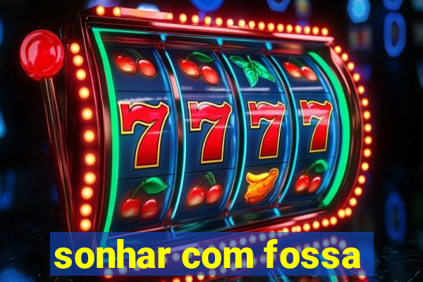 sonhar com fossa