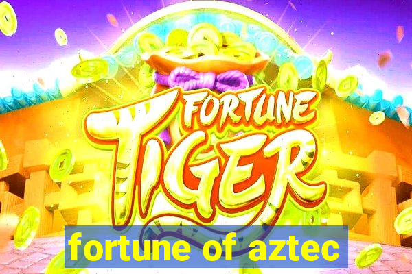 fortune of aztec