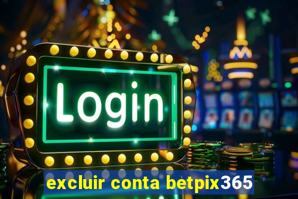 excluir conta betpix365