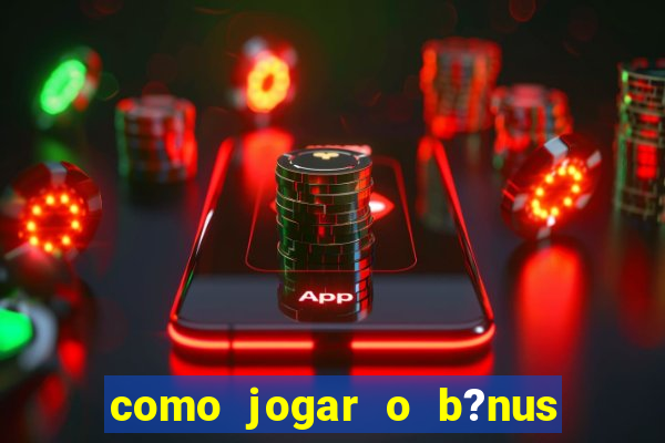 como jogar o b?nus do brazino777