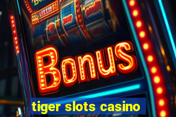 tiger slots casino