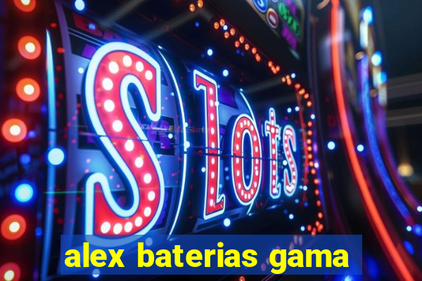 alex baterias gama