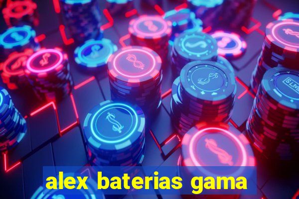 alex baterias gama