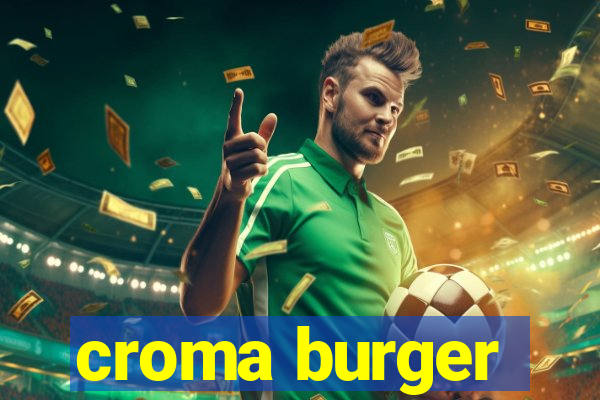 croma burger