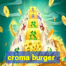 croma burger