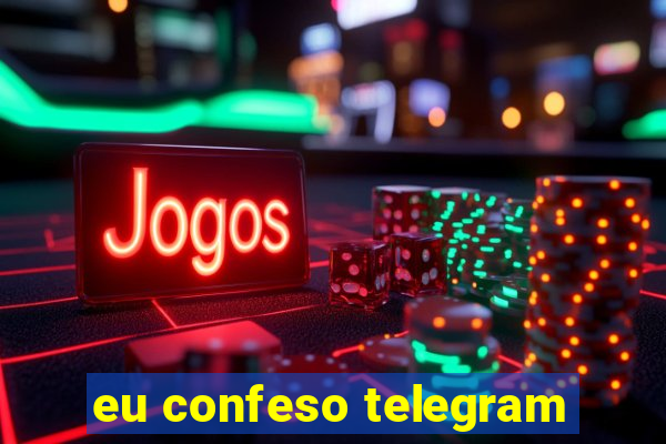 eu confeso telegram