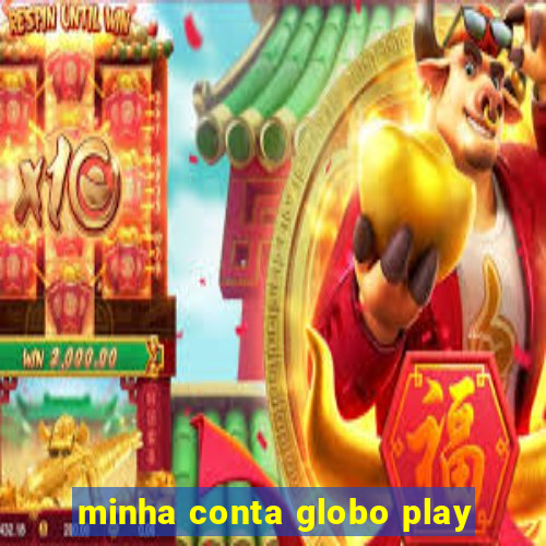 minha conta globo play