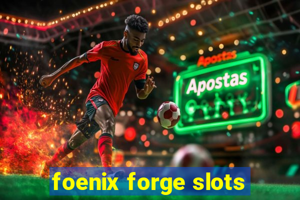 foenix forge slots