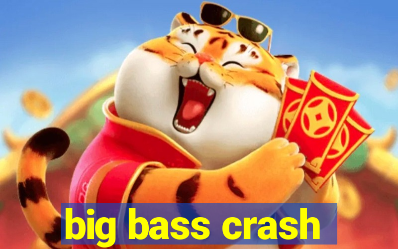 big bass crash