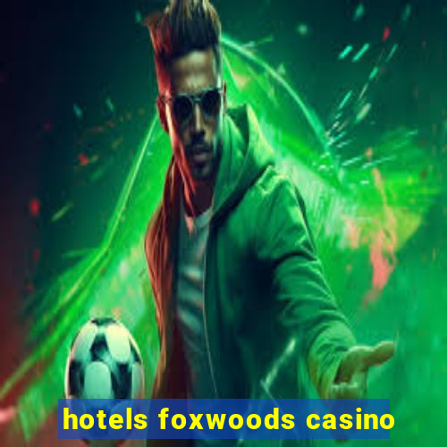 hotels foxwoods casino