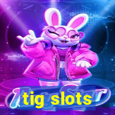 tig slots