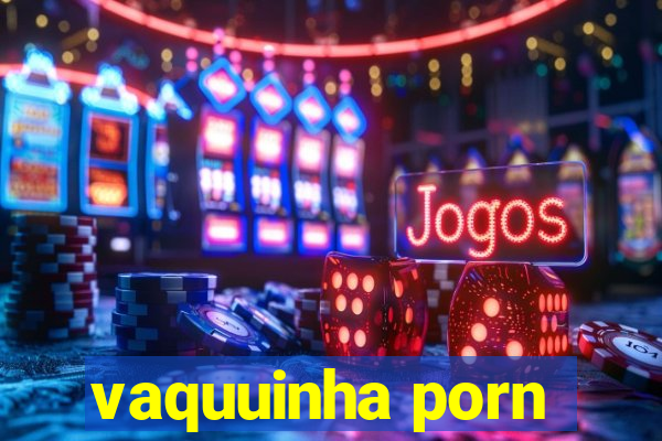 vaquuinha porn