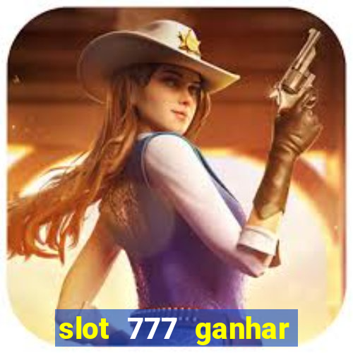 slot 777 ganhar dinheiro sem depositar