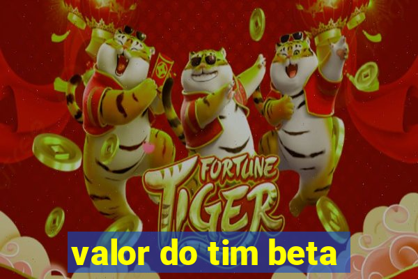 valor do tim beta