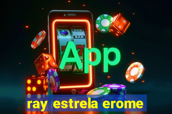 ray estrela erome