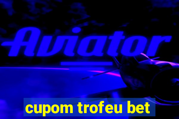 cupom trofeu bet