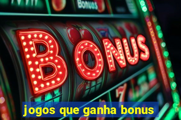 jogos que ganha bonus