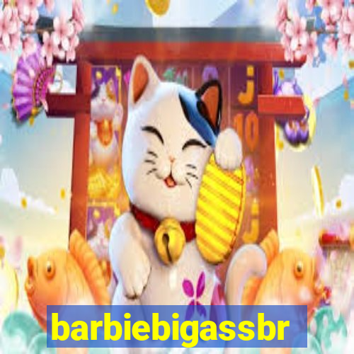 barbiebigassbr