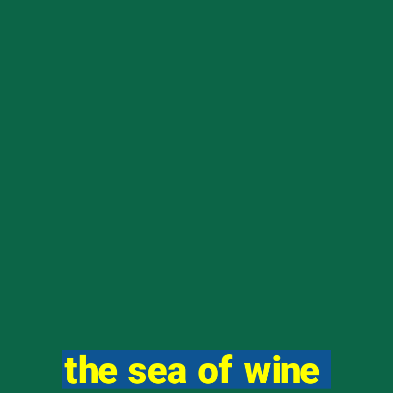 the sea of wine