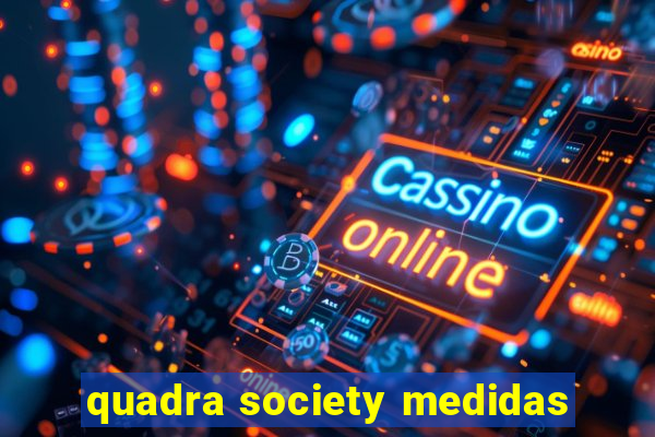 quadra society medidas