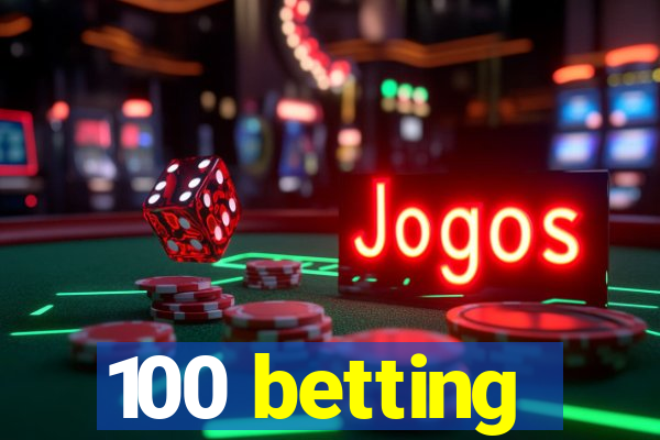 100 betting